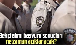 Bekçi alımı başvuru sonuçları ne zaman açıklanacak?