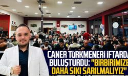 Samsunlu iş insanı Caner Türkmeneri iftarda buluşturdu: "Birbirimize daha sıkı sarılmalıyız"