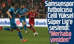 Samsunspor futbolcusu Celil Yüksel Süper Lig'e seslendi: "Merhaba yeniden"