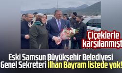 Eski Samsun Büyükşehir Belediyesi Genel Sekreteri İlhan Bayram listede yok!