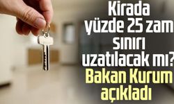 Kirada yüzde 25 zam sınırı uzatılacak mı? Bakan Kurum açıkladı