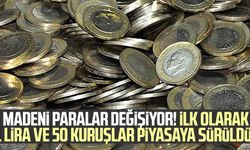 Madeni paralar değişiyor! İlk olarak 1 lira ve 50 kuruşlar piyasaya sürüldü