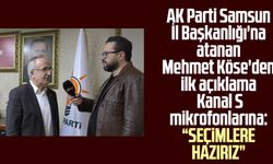 AK Parti Samsun İl Başkanlığı'na atanan Mehmet Köse'den ilk açıklama Kanal S mikrofonlarına: "Seçimlere hazırız"
