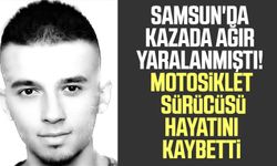 Samsun'da kazada ağır yaralanmıştı! Motosiklet sürücüsü hayatını kaybetti