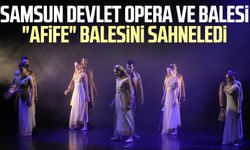 Samsun Devlet Opera ve Balesi "Afife" balesini sahneledi