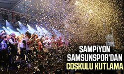 Şampiyon Samsunspor’dan coşkulu kutlama