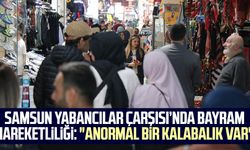 Samsun Yabancılar Çarşısı’nda bayram hareketliliği: "Anormal bir kalabalık var"