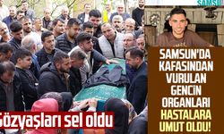 Samsun'da kafasından vurulan gencin organları hastalara umut oldu!