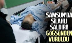 Samsun'da silahlı saldırı! Göğsünden vuruldu