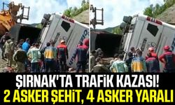 Şırnak'ta trafik kazası! 2 asker şehit, 4 asker yaralı