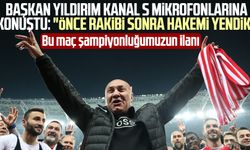 Yılport Samsunspor Başkanı Yüksel Yıldırım: "Önce rakibi sonra hakemi yendik"