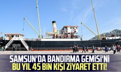 Samsun'da Bandırma Gemisi'ni bu yıl 45 bin kişi ziyaret etti!