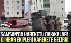 Samsun'da hareketli dakikalar! O ihbar ekipleri harekete geçirdi