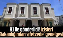 İçişleri Bakanlığı'ndan 81 ile afetzedelerle ilgili genelge!