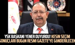 YSK Başkanı Yener duyurdu! Kesin seçim sonuçları bugün Resmi Gazete'ye gönderilecek