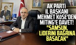 AK Parti İl Başkanı Mehmet Köse'den mitinge davet! "Samsun, liderini bağrına basacak"