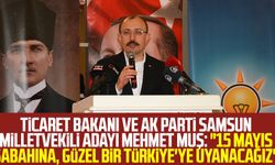 Ticaret Bakanı ve AK Parti Samsun Milletvekili Adayı Mehmet Muş: "15 Mayıs sabahına, güzel bir Türkiye'ye uyanacağız"