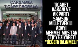 Ticaret Bakanı ve AK Parti Samsun Milletvekili Adayı Mehmet Muş'tan ÇTB'ye ziyaret! "Değeri bilinmeli”