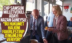 CHP Samsun Milletvekili Adayı Nazan Güneysu: "Bu hükümet halkını fakirleştirip zenginlere veriyor"