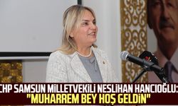 CHP Samsun Milletvekili Neslihan Hancıoğlu: "Muharrem Bey hoş geldin"