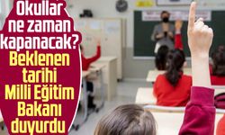 Okullar ne zaman kapanacak? Beklenen tarihi Milli Eğitim Bakanı duyurdu