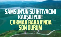 Samsun'un su ihtiyacını karşılıyor! Samsun Çakmak Barajı’nda son durum