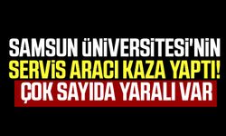 Samsun Üniversitesi'nin servis aracı kaza yaptı! Çok sayıda yaralı var