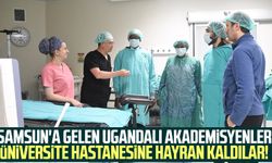 Samsun'a gelen Ugandalı akademisyenler üniversite hastanesine hayran kaldılar!