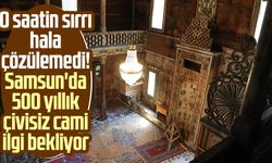 O saatin sırrı hala çözülemedi! Samsun'da 500 yıllık çivisiz cami ilgi bekliyor