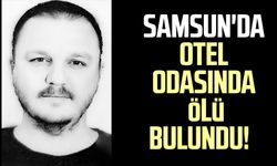 Samsun'da otel odasında ölü bulundu!