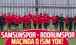 Samsunspor - Bodrumspor maçında o isim yok!