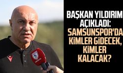 Başkan Yüksel Yıldırım açıkladı: Samsunspor'da kimler gidecek, kimler kalacak?
