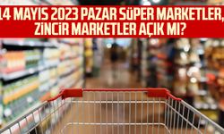 Yarın marketler kapalı mı? 14 Mayıs 2023 Pazar süper marketler, zincir marketler açık mı?