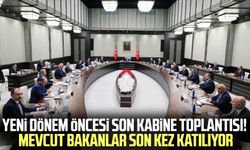 Yeni dönem öncesi son kabine toplantısı! Mevcut bakanlar son kez katılıyor