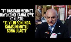 TFF Başkanı Mehmet Büyükekşi Kanal S'ye konuştu: "11 yılın sonunda Samsun mutlu sona ulaştı"