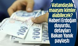 Vatandaşlık maaşını kimler alabilecek? Haberi Erdoğan duyurdu, detayları Bakan Yanık paylaştı