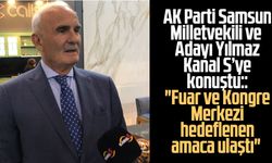 AK Parti Samsun Milletvekili ve Adayı Yusuf Ziya Yılmaz: "Fuar ve Kongre Merkezi hedeflenen amaca ulaştı"