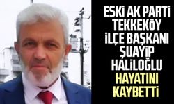 Eski AK Parti Tekkeköy İlçe Başkanı Şuayip Haliloğlu hayatını kaybetti