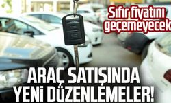 Araç satışında yeni düzenlemeler! Sıfır fiyatını geçemeyecek