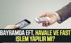 Bayramda EFT, havale ve Fast işlem yapılır mı?