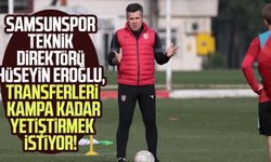 Samsunspor  Teknik Direktörü Hüseyin Eroğlu, transferleri kampa kadar yetiştirmek istiyor!