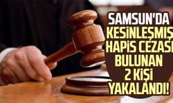 Samsun'da kesinleşmiş hapis cezası bulunan 2 kişi yakalandı!