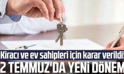 Kiracı ve ev sahipleri için karar verildi! 2 Temmuz'da yeni dönem