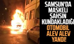 Samsun'da maskeli şahsın kundakladığı otomobil alev alev yandı!