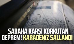 Sabaha karşı korkutan deprem! Karadeniz sallandı