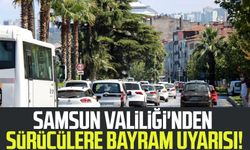 Samsun Valiliği'nden sürücülere bayram uyarısı!