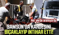 Samsun'da kardeşini bıçaklayıp intihar etti! Her yerde aranıyordu