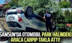 Samsun'da otomobil park halindeki araca çarpıp takla attı!