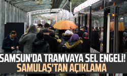 Samsun'da tramvaya sel engeli! SAMULAŞ'tan açıklama