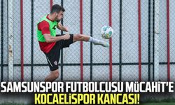 Samsunspor futbolcusu Mücahit'e Kocaelispor kancası!